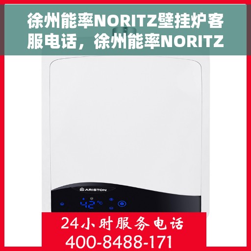 徐州能率NORITZ壁挂炉客服电话，徐州能率NORITZ壁挂炉客服热线及咨询支持服务解析
