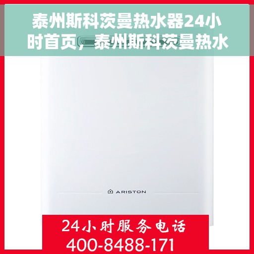 泰州斯科茨曼热水器24小时首页，泰州斯科茨曼热水器全天候服务首页