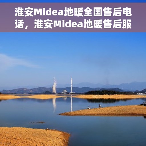 淮安Midea地暖全国售后电话，淮安Midea地暖售后服务热线公布