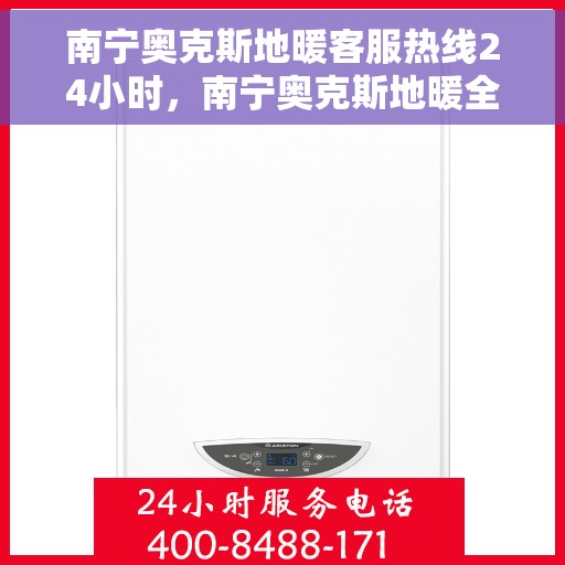 南宁奥克斯地暖客服热线24小时,南宁奥克斯地暖全天候客服热线,温暖连接不打烊 南宁奥克斯地暖客服热线24小时,南宁奥克斯地暖全天候客服热线,温暖连接不打烊