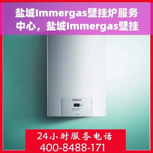 盐城Immergas壁挂炉服务中心，盐城Immergas壁挂炉专业服务中心