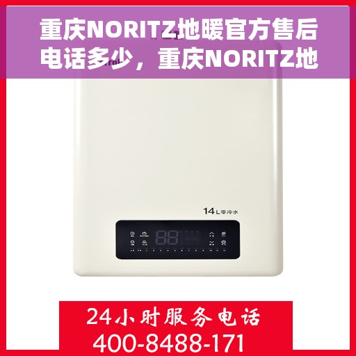重庆NORITZ地暖官方售后电话多少，重庆NORITZ地暖售后电话官方查询及维修服务指南