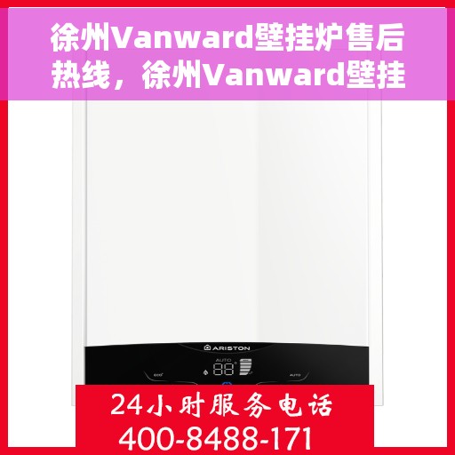 徐州Vanward壁挂炉售后热线，徐州Vanward壁挂炉售后服务热线，专业解决您的壁挂炉问题