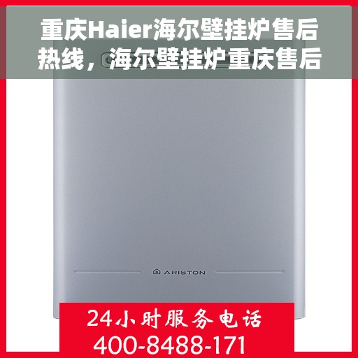 重庆Haier海尔壁挂炉售后热线，海尔壁挂炉重庆售后热线，专业服务，温暖您的生活