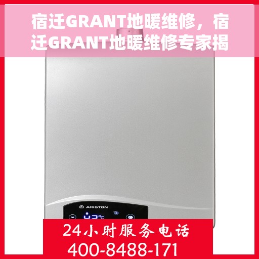 宿迁GRANT地暖维修，宿迁GRANT地暖维修专家揭秘，专业解决您的采暖问题