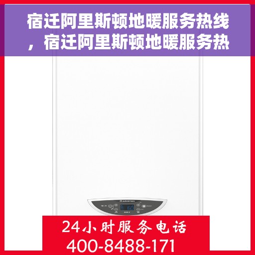 宿迁阿里斯顿地暖服务热线，宿迁阿里斯顿地暖服务热线，专业团队，温暖您的冬季生活