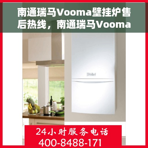 南通瑞马Vooma壁挂炉售后热线,南通瑞马Vooma壁挂炉售后服务热线及维修指南 南通瑞马Vooma壁挂炉售后热线,南通瑞马Vooma壁挂炉售后服务热线及维修指南