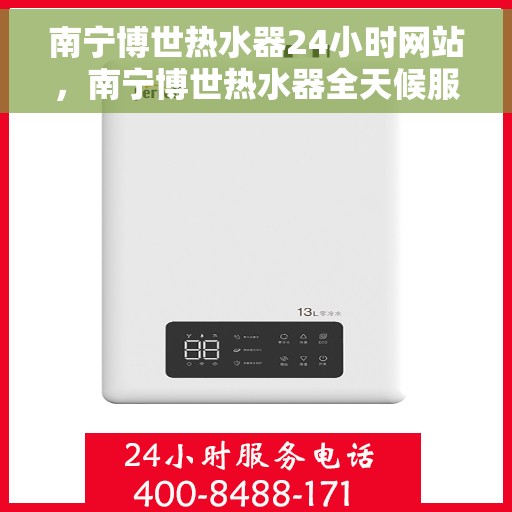 南宁博世热水器24小时网站，南宁博世热水器全天候服务网站