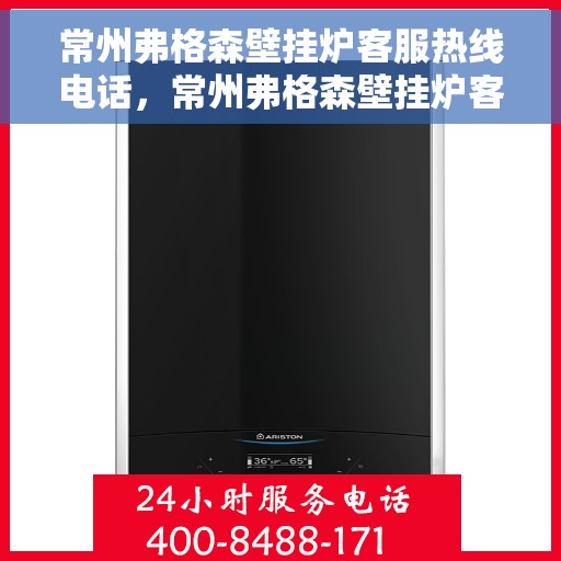 常州弗格森壁挂炉客服热线电话，常州弗格森壁挂炉客服热线详解，专业解答与贴心服务