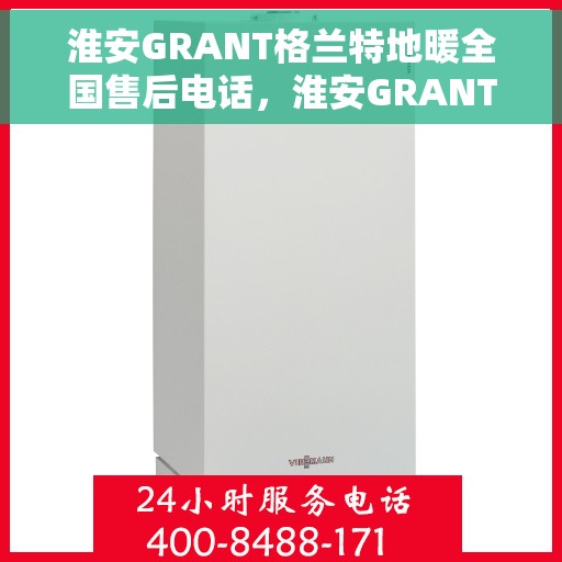 淮安GRANT格兰特地暖全国售后电话，淮安GRANT格兰特地暖全国售后电话及维修服务热线
