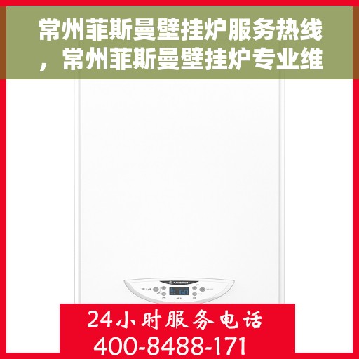 常州菲斯曼壁挂炉服务热线，常州菲斯曼壁挂炉专业维修与服务热线