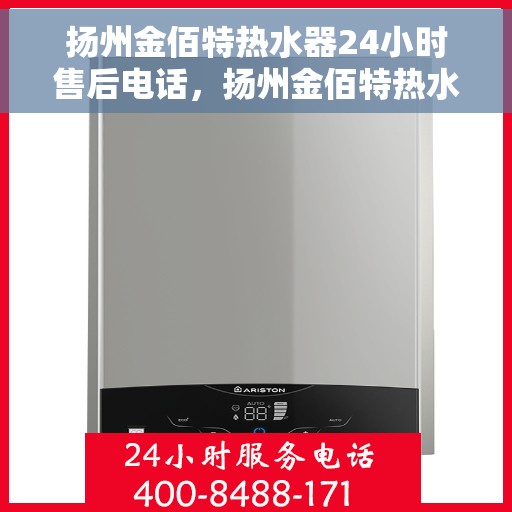 扬州金佰特热水器24小时售后电话，扬州金佰特热水器全天候售后热线，贴心服务随叫随到！