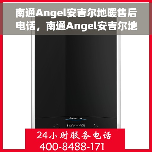 南通Angel安吉尔地暖售后电话，南通Angel安吉尔地暖售后服务热线及电话查询