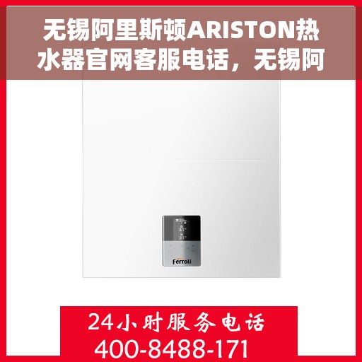 无锡阿里斯顿ARISTON热水器官网客服电话，无锡阿里斯顿ARISTON热水器官方客服热线及售后服务指南