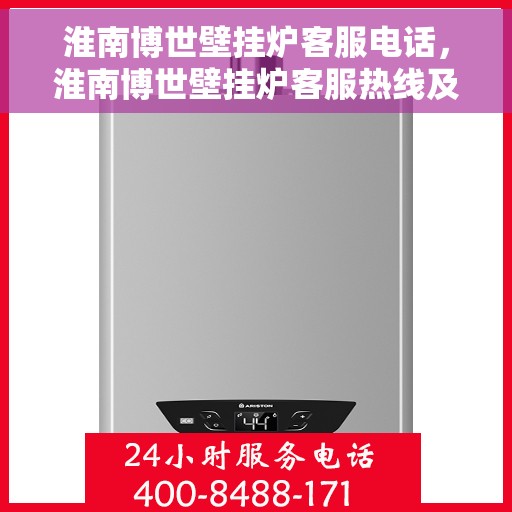 淮南博世壁挂炉客服电话,淮南博世壁挂炉客服热线及售后支持服务指南 淮南博世壁挂炉客服电话,淮南博世壁挂炉客服热线及售后支持服务指南