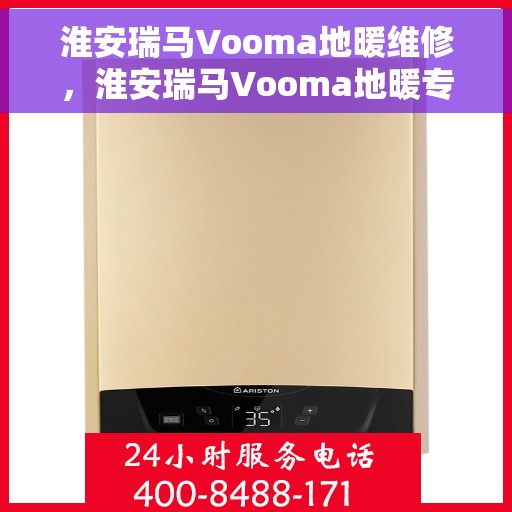 淮安瑞马Vooma地暖维修，淮安瑞马Vooma地暖专业维修服务