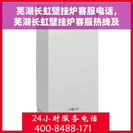 芜湖长虹壁挂炉客服电话，芜湖长虹壁挂炉客服热线及售后服务指南