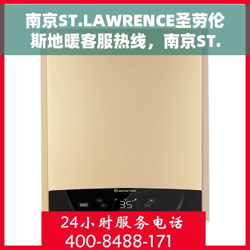 南京ST.LAWRENCE圣劳伦斯地暖客服热线,南京ST.LAWRENCE圣劳伦斯地暖客服热线详解,专业解答与贴心服务 南京ST.LAWRENCE圣劳伦斯地暖客服热线,南京ST.LAWRENCE圣劳伦斯地暖客服热线详解,专业解答与贴心服务