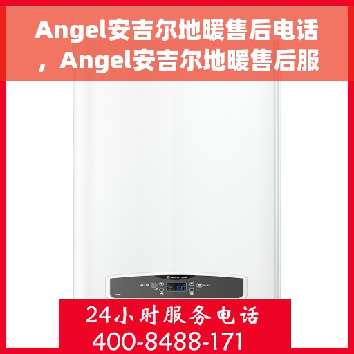 Angel安吉尔地暖售后电话，Angel安吉尔地暖售后服务热线及联系方式