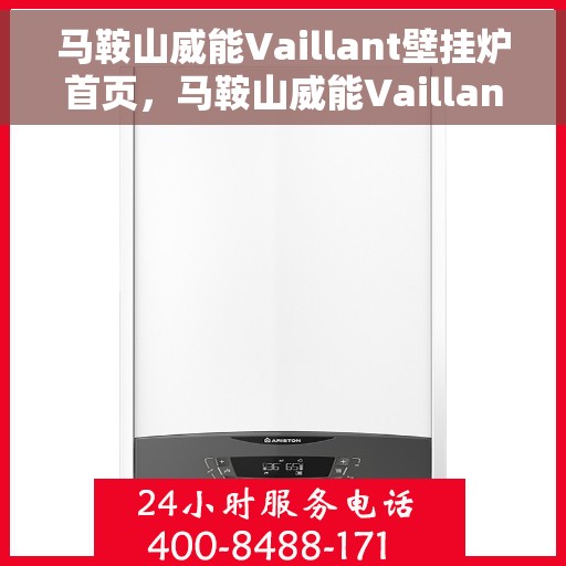 马鞍山威能Vaillant壁挂炉首页,马鞍山威能Vaillant壁挂炉,专业品质,温暖生活的首选 马鞍山威能Vaillant壁挂炉首页,马鞍山威能Vaillant壁挂炉,专业品质,温暖生活的首选