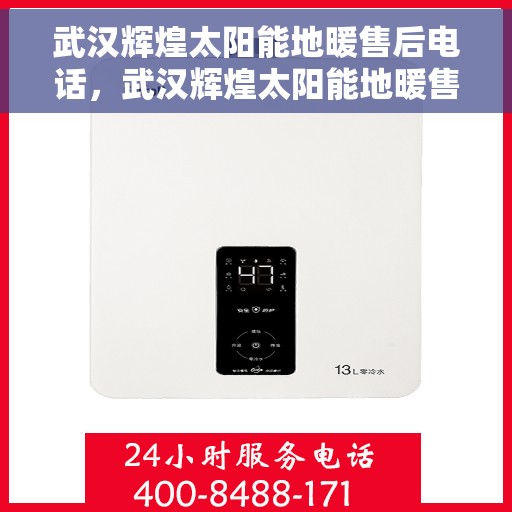武汉辉煌太阳能地暖售后电话，武汉辉煌太阳能地暖售后服务热线及电话查询