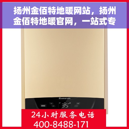 扬州金佰特地暖网站，扬州金佰特地暖官网，一站式专业地暖解决方案