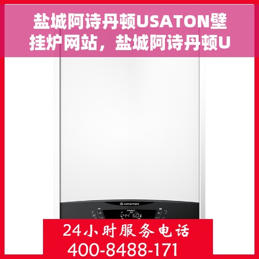 盐城阿诗丹顿USATON壁挂炉网站，盐城阿诗丹顿USATON壁挂炉官网，专业品质，温暖您的家