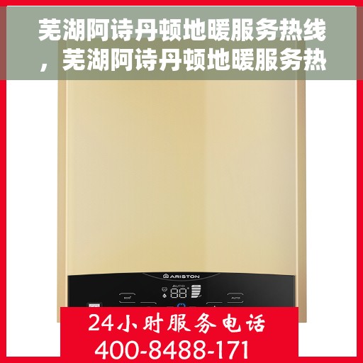 芜湖阿诗丹顿地暖服务热线，芜湖阿诗丹顿地暖服务热线，专业团队，温暖您的生活