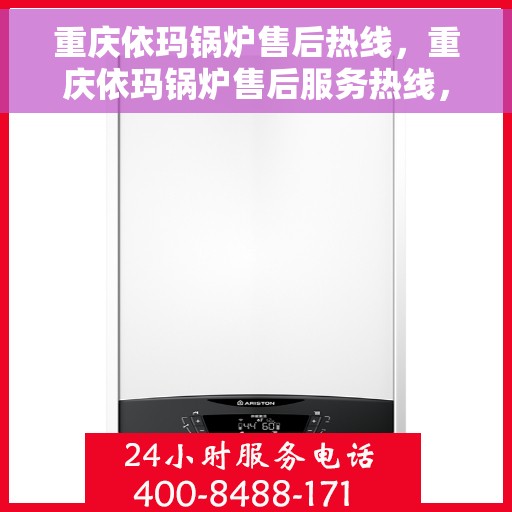 重庆依玛锅炉售后热线，重庆依玛锅炉售后服务热线，专业解决您的锅炉问题