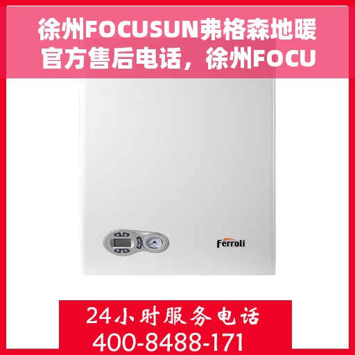 徐州FOCUSUN弗格森地暖官方售后电话，徐州FOCUSUN弗格森地暖官方售后电话及维修服务指南