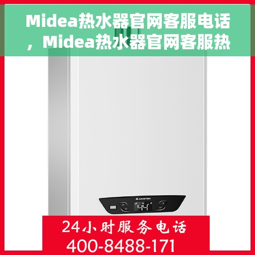 Midea热水器官网客服电话,Midea热水器官网客服热线,专业解答,贴心服务 Midea热水器官网客服电话,Midea热水器官网客服热线,专业解答,贴心服务