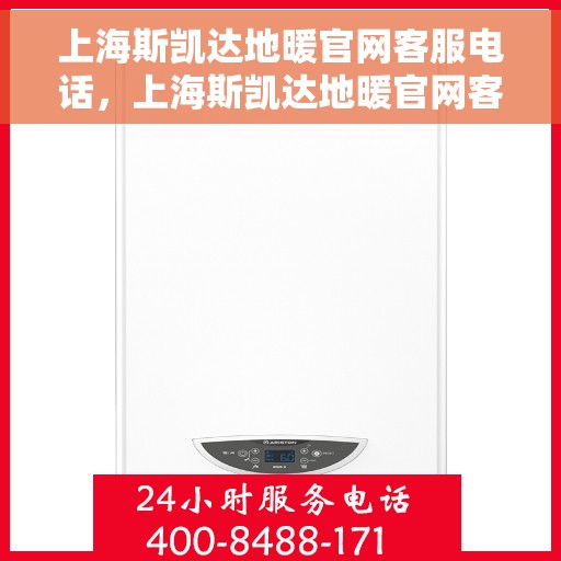 上海斯凯达地暖官网客服电话，上海斯凯达地暖官网客服热线电话公布