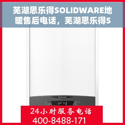 芜湖思乐得SOLIDWARE地暖售后电话，芜湖思乐得SOLIDWARE地暖售后服务热线