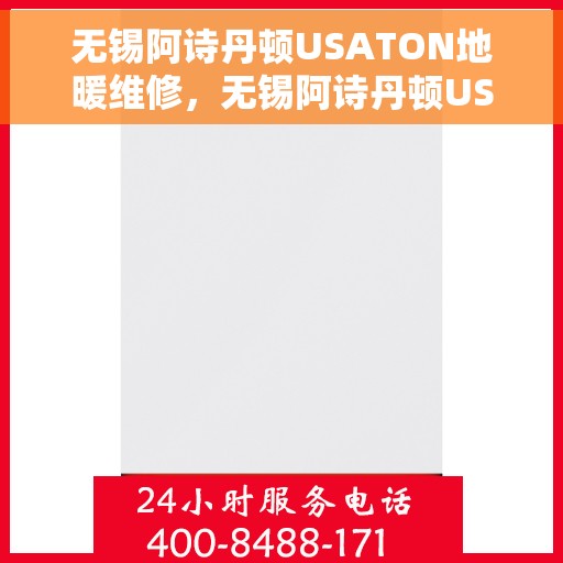 无锡阿诗丹顿USATON地暖维修，无锡阿诗丹顿USATON地暖维修服务解析