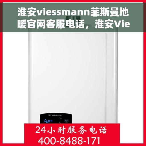 淮安viessmann菲斯曼地暖官网客服电话，淮安Viessmann菲斯曼地暖官网客服热线电话查询指南