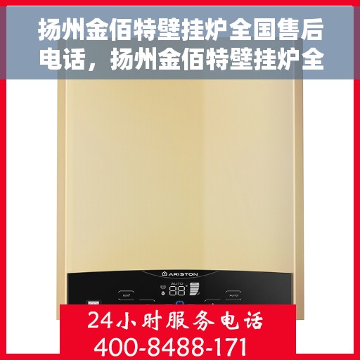 扬州金佰特壁挂炉全国售后电话,扬州金佰特壁挂炉全国售后服务热线及电话一览 扬州金佰特壁挂炉全国售后电话,扬州金佰特壁挂炉全国售后服务热线及电话一览