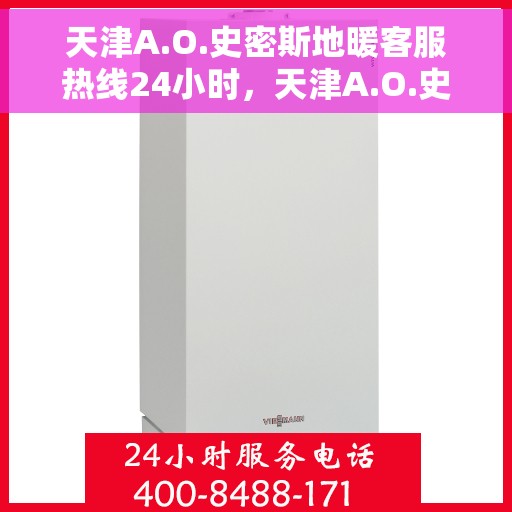 天津A.O.史密斯地暖客服热线24小时，天津A.O.史密斯地暖全天候客服热线支持