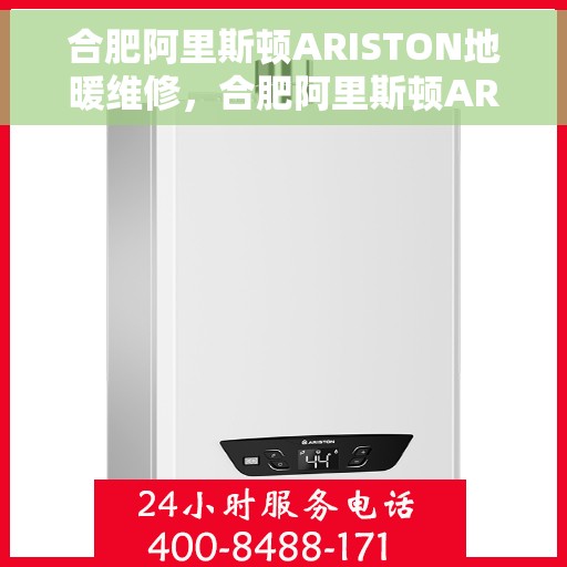 合肥阿里斯顿ARISTON地暖维修，合肥阿里斯顿ARISTON地暖维修服务解析