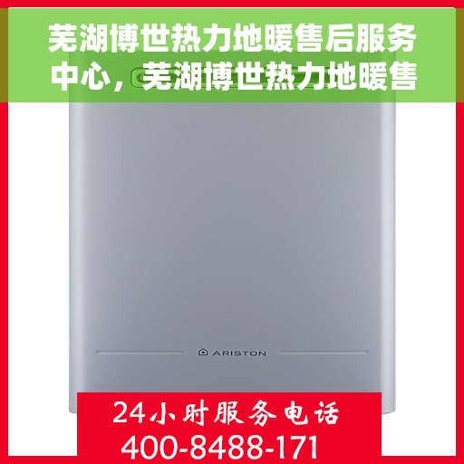 芜湖博世热力地暖售后服务中心，芜湖博世热力地暖售后服务中心，专业维修，贴心服务