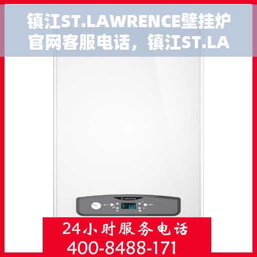 镇江ST.LAWRENCE壁挂炉官网客服电话,镇江ST.LAWRENCE壁挂炉官方客服热线电话查询指南 镇江ST.LAWRENCE壁挂炉官网客服电话,镇江ST.LAWRENCE壁挂炉官方客服热线电话查询指南