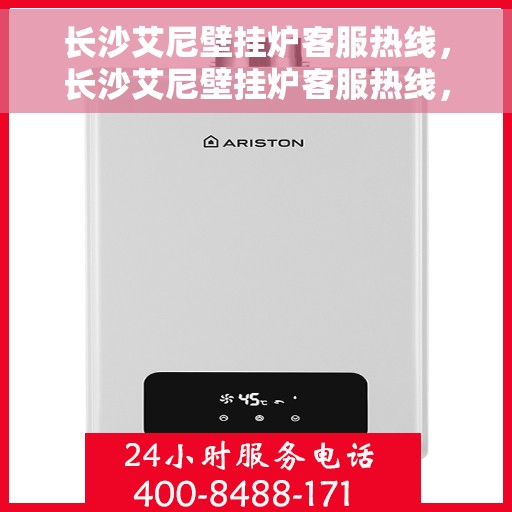 长沙艾尼壁挂炉客服热线，长沙艾尼壁挂炉客服热线，专业解答，贴心服务
