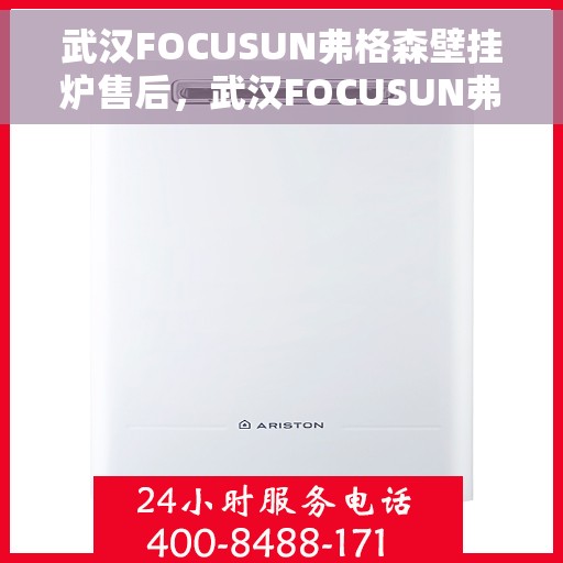 武汉FOCUSUN弗格森壁挂炉售后，武汉FOCUSUN弗格森壁挂炉售后服务解析