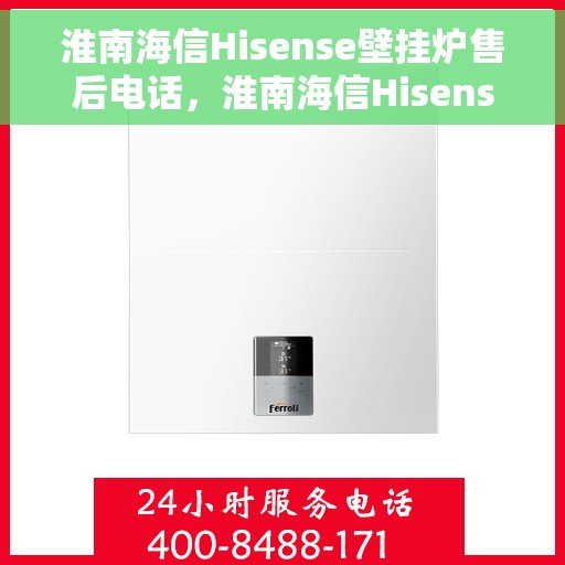 淮南海信Hisense壁挂炉售后电话,淮南海信Hisense壁挂炉售后服务热线及电话全解析 淮南海信Hisense壁挂炉售后电话,淮南海信Hisense壁挂炉售后服务热线及电话全解析