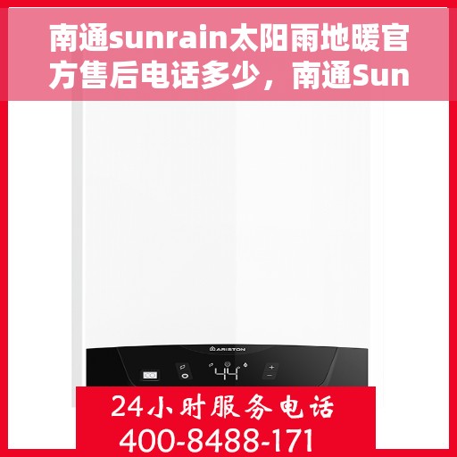 南通sunrain太阳雨地暖官方售后电话多少，南通Sunrain太阳雨地暖官方售后电话及维修服务详解