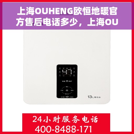 上海OUHENG欧恒地暖官方售后电话多少，上海OUHENG欧恒地暖官方售后电话及维修服务热线详解