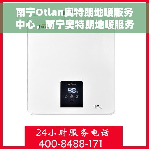 南宁Otlan奥特朗地暖服务中心,南宁奥特朗地暖服务中心,专业品质,温暖您的生活 南宁Otlan奥特朗地暖服务中心,南宁奥特朗地暖服务中心,专业品质,温暖您的生活