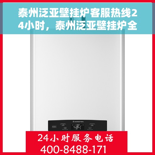 泰州泛亚壁挂炉客服热线24小时，泰州泛亚壁挂炉全天候客服热线，贴心服务不打烊