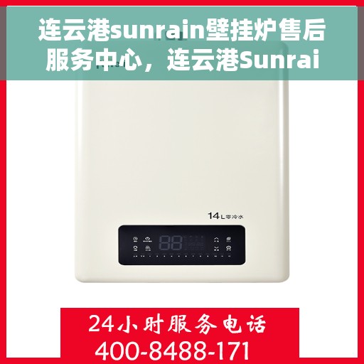 连云港sunrain壁挂炉售后服务中心,连云港Sunrain壁挂炉售后服务中心,专业维修与贴心服务 连云港sunrain壁挂炉售后服务中心,连云港Sunrain壁挂炉售后服务中心,专业维修与贴心服务