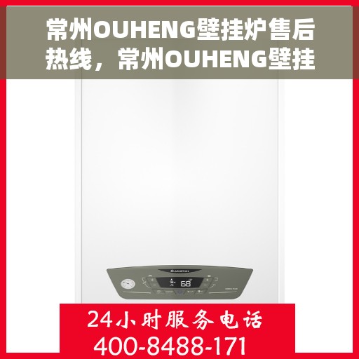 常州OUHENG壁挂炉售后热线,常州OUHENG壁挂炉售后服务热线,专业维修与咨询支持 常州OUHENG壁挂炉售后热线,常州OUHENG壁挂炉售后服务热线,专业维修与咨询支持
