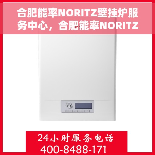 合肥能率NORITZ壁挂炉服务中心，合肥能率NORITZ壁挂炉专业服务中心